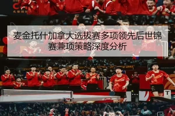 麦金托什加拿大选拔赛多项领先后世锦赛兼项策略深度分析